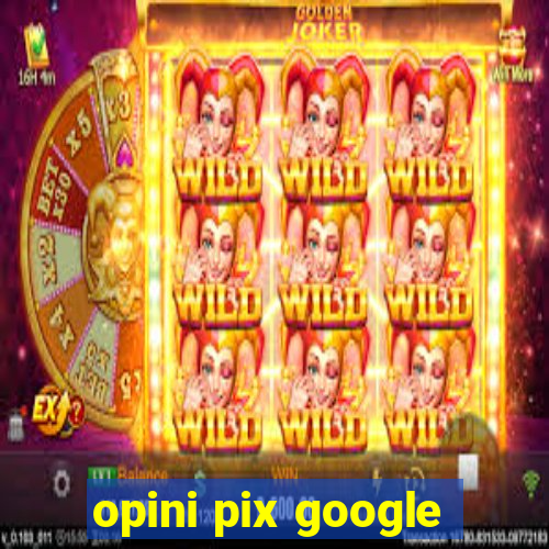 opini pix google